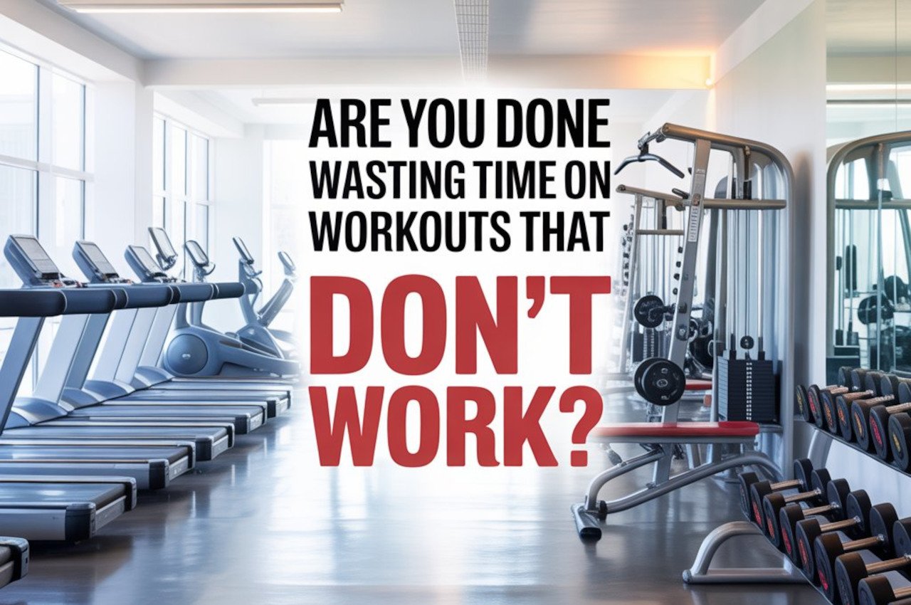 Are you done wasting time on workouts that don’t work?
